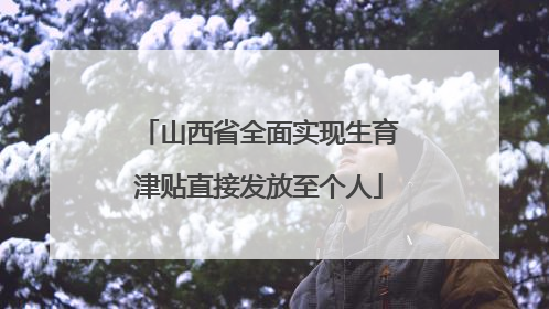山西省全面实现生育津贴直接发放至个人
