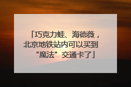 巧克力蛙、海德薇，北京地铁站内可以买到“魔法”交通卡了
