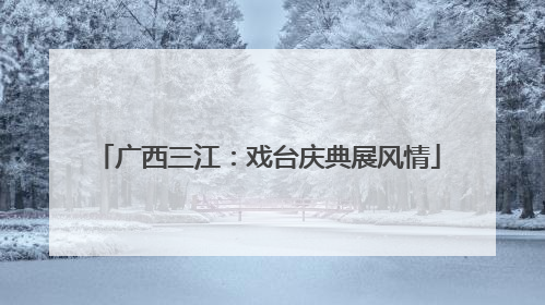 广西三江：戏台庆典展风情