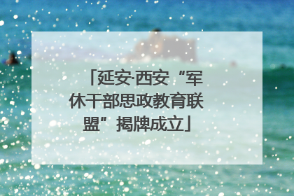 延安·西安“军休干部思政教育联盟”揭牌成立