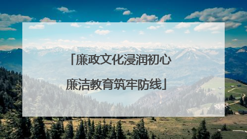 廉政文化浸润初心 廉洁教育筑牢防线