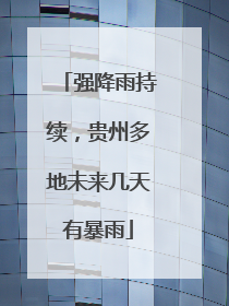 强降雨持续，贵州多地未来几天有暴雨
