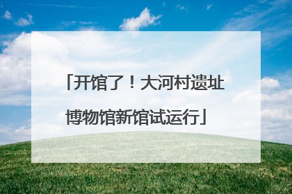 开馆了！大河村遗址博物馆新馆试运行