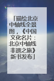 描绘北京中轴线全景图，《中国文化名片：北京中轴线非遗之旅》新书发布