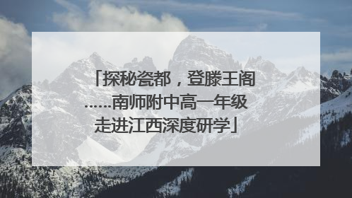 探秘瓷都，登滕王阁……南师附中高一年级走进江西深度研学