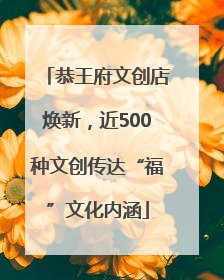 恭王府文创店焕新，近500种文创传达“福”文化内涵