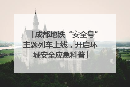 成都地铁“安全号”主题列车上线，开启环城安全应急科普