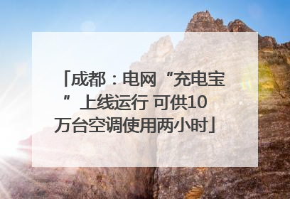 成都：电网“充电宝”上线运行 可供10万台空调使用两小时