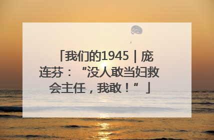 我们的1945｜庞连芬：“没人敢当妇救会主任，我敢！”