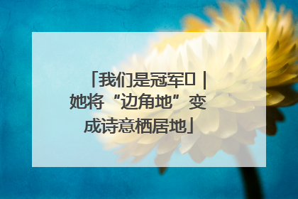 我们是冠军㉓｜她将“边角地”变成诗意栖居地