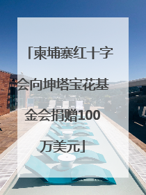 柬埔寨红十字会向坤塔宝花基金会捐赠100万美元