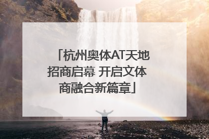 杭州奥体AT天地招商启幕 开启文体商融合新篇章