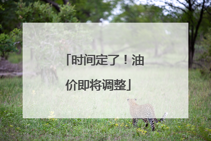 时间定了！油价即将调整