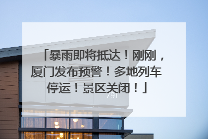 暴雨即将抵达！刚刚，厦门发布预警！多地列车停运！景区关闭！
