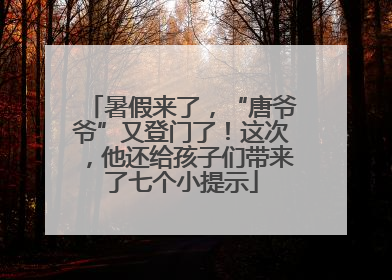 暑假来了，“唐爷爷”又登门了！这次，他还给孩子们带来了七个小提示