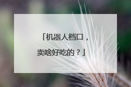 机器人档口，卖啥好吃的？
