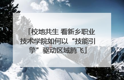 校地共生 看新乡职业技术学院如何以“技能引擎”驱动区域腾飞