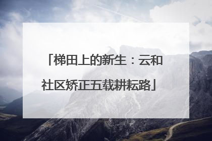 梯田上的新生：云和社区矫正五载耕耘路