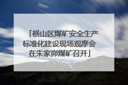 横山区煤矿安全生产标准化建设现场观摩会在朱家峁煤矿召开