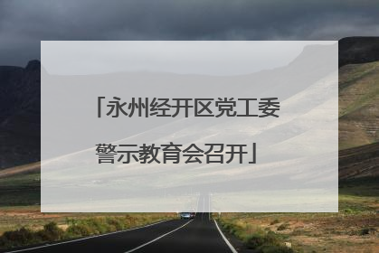 永州经开区党工委警示教育会召开