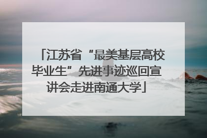 江苏省“最美基层高校毕业生”先进事迹巡回宣讲会走进南通大学