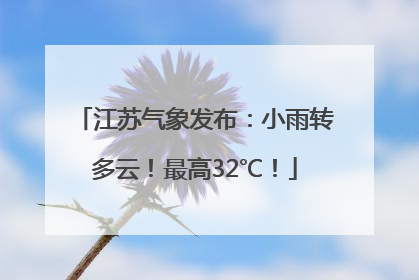 江苏气象发布：小雨转多云！最高32℃！