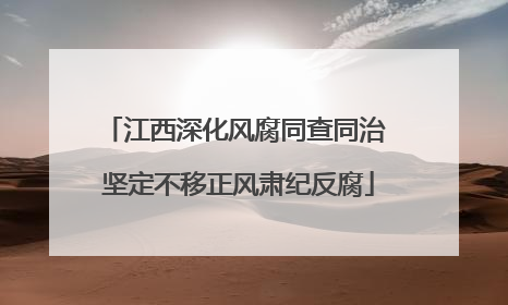 江西深化风腐同查同治 坚定不移正风肃纪反腐