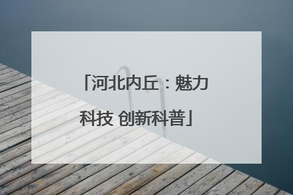 河北内丘：魅力科技 创新科普