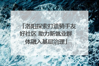 洛阳探索打造骑手友好社区 助力新就业群体融入基层治理