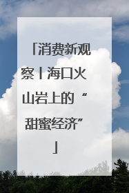 消费新观察丨海口火山岩上的“甜蜜经济”