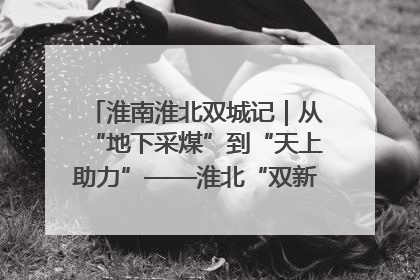 淮南淮北双城记｜从“地下采煤”到“天上助力”——淮北“双新”产业突围记