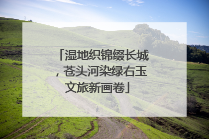 湿地织锦缀长城，苍头河染绿右玉文旅新画卷