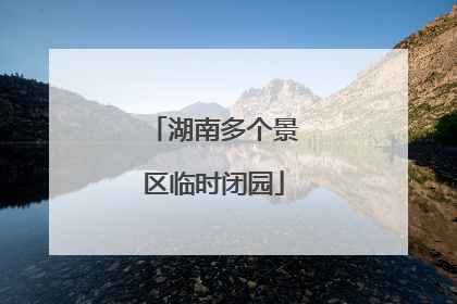 湖南多个景区临时闭园