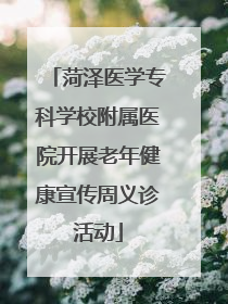 菏泽医学专科学校附属医院开展老年健康宣传周义诊活动