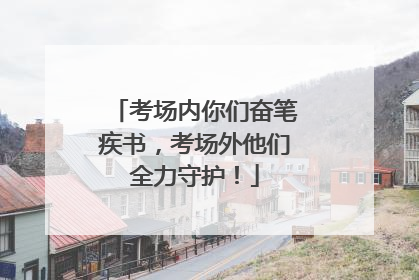 考场内你们奋笔疾书，考场外他们全力守护！