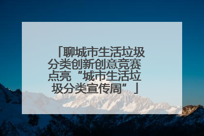 聊城市生活垃圾分类创新创意竞赛点亮“城市生活垃圾分类宣传周”