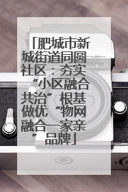 肥城市新城街道同圆社区：夯实“小区融合共治”根基做优“物网融合一家亲”品牌