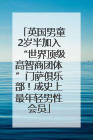 英国男童2岁半加入“世界顶级高智商团体”门萨俱乐部！成史上最年轻男性会员