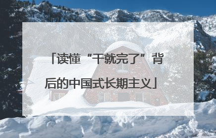 读懂“干就完了”背后的中国式长期主义