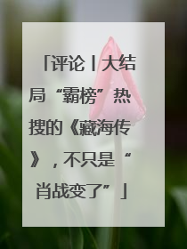 评论丨大结局“霸榜”热搜的《藏海传》，不只是“肖战变了”