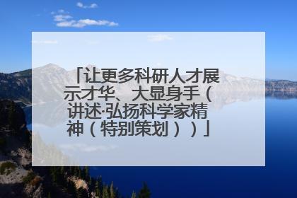 让更多科研人才展示才华、大显身手（讲述·弘扬科学家精神（特别策划））
