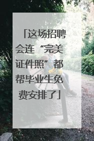 这场招聘会连“完美证件照”都帮毕业生免费安排了