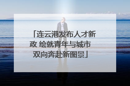 连云港发布人才新政 绘就青年与城市双向奔赴新图景
