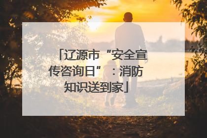 辽源市“安全宣传咨询日”：消防知识送到家