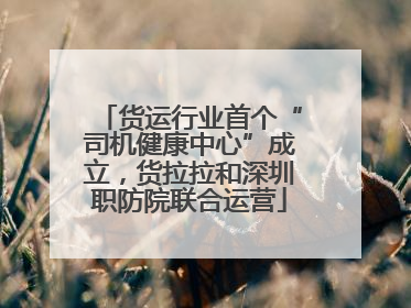 货运行业首个“司机健康中心”成立，货拉拉和深圳职防院联合运营