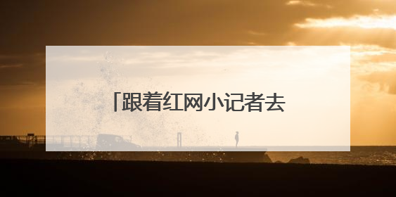 跟着红网小记者去采访，这堂穿越时空的新闻课太有料