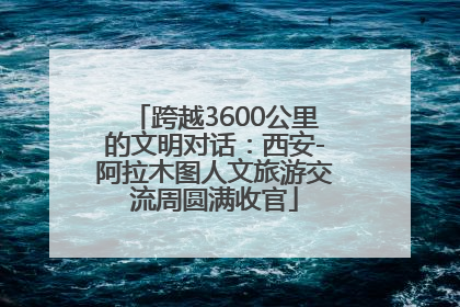 跨越3600公里的文明对话：西安-阿拉木图人文旅游交流周圆满收官
