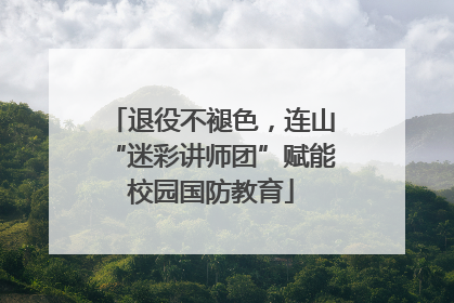 退役不褪色，连山“迷彩讲师团”赋能校园国防教育