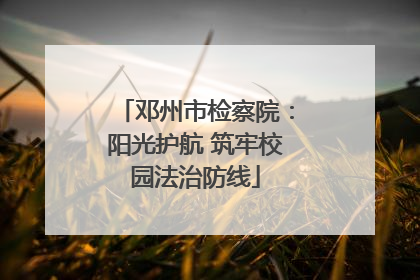 邓州市检察院：阳光护航 筑牢校园法治防线