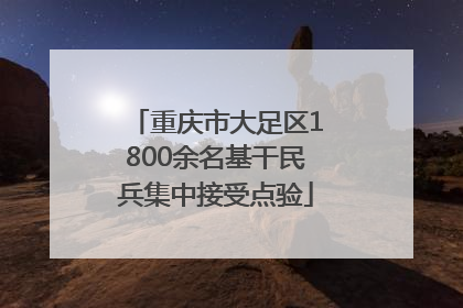 重庆市大足区1800余名基干民兵集中接受点验